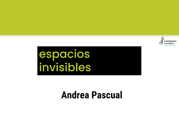 Espacios invisibles de aprendizaje con Andrea De Pascual